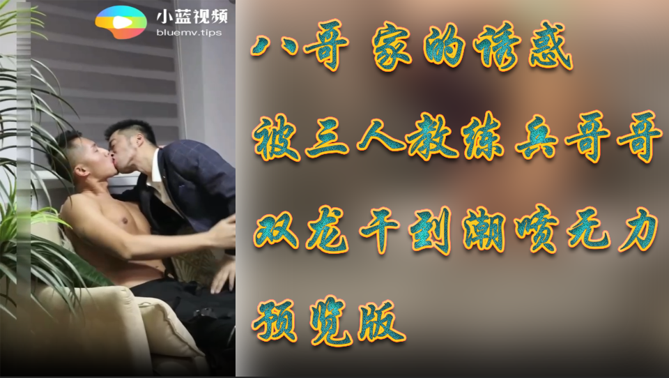 八哥回家的誘惑，被三人教練兵哥哥雙龍幹到潮噴無力，預覽版
